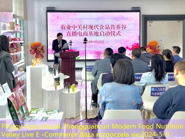 Pinggu Agricultural Zhongguancun Modern Food Nutrition Valley Live E -Commerce Baza rozpoczęła się